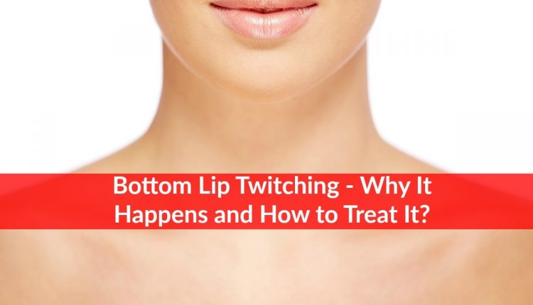 bottom-lip-twitching-why-it-happens-and-how-to-treat-it-the