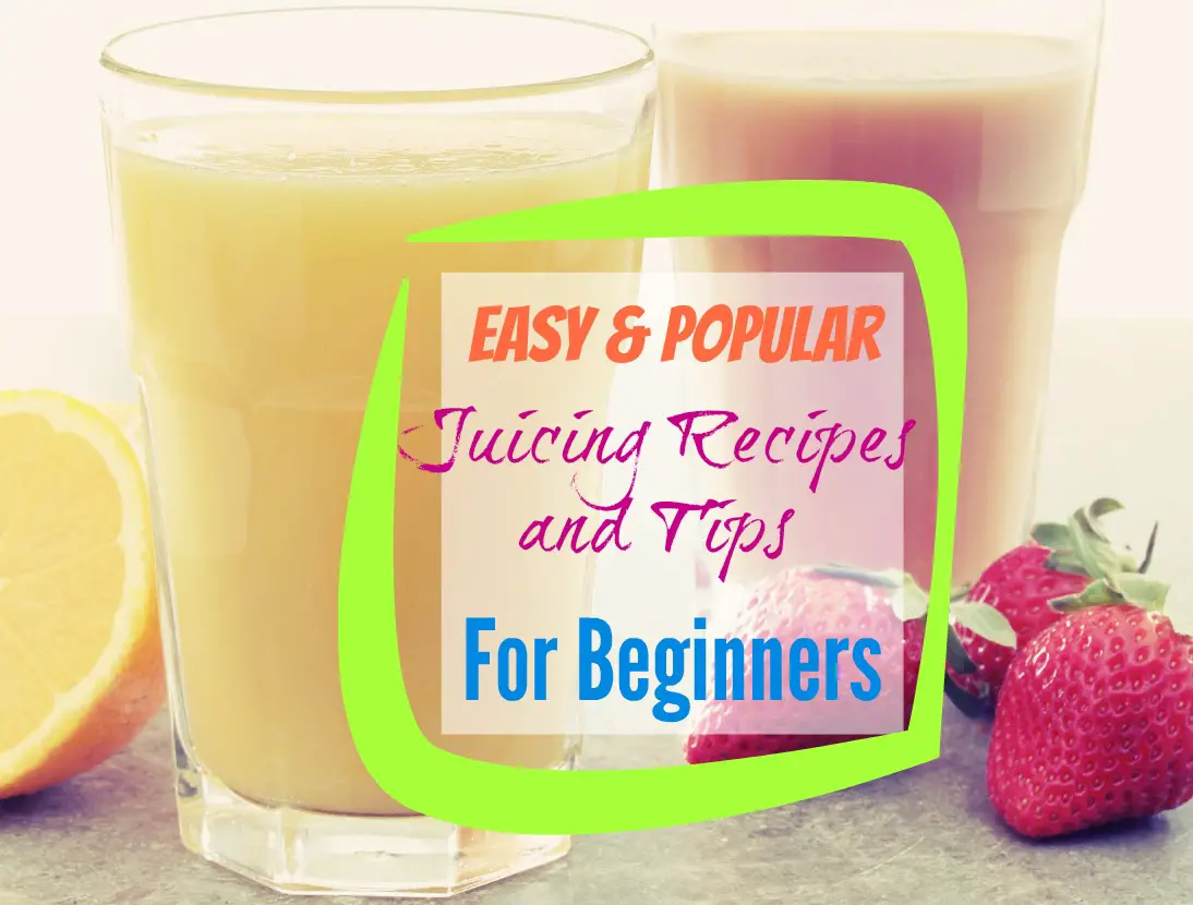 Easy and Popular Juicing Recipes and Tips For Beginners