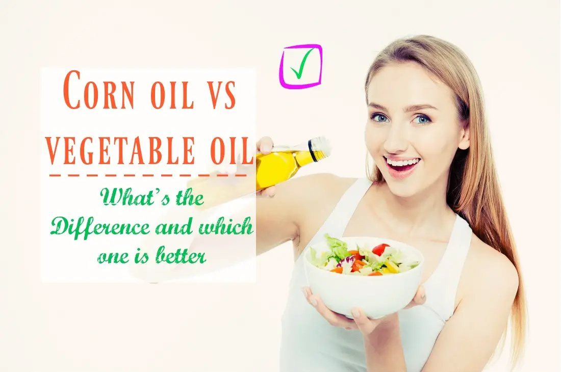Corn oil vs vegetable oil - Whats the Difference and which one is better