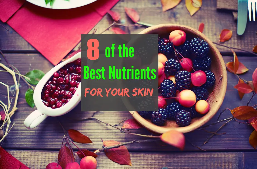 8 of the Best Nutrients for Your Skin