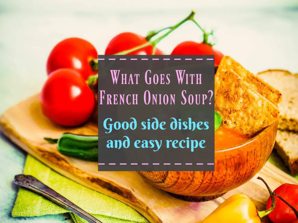 What Goes With French Onion Soup Good side dishes and recipe